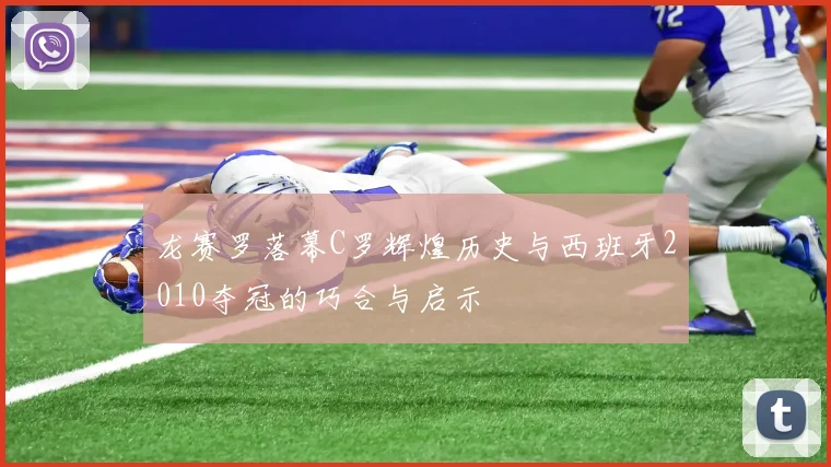 龙赛罗落幕C罗辉煌历史与西班牙2010夺冠的巧合与启示