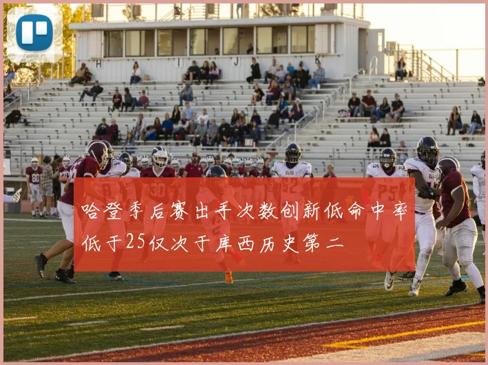 哈登季后赛出手次数创新低命中率低于25仅次于库西历史第二